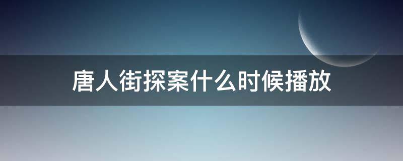 唐人街探案什么時(shí)候播放 唐人街探案播放時(shí)間