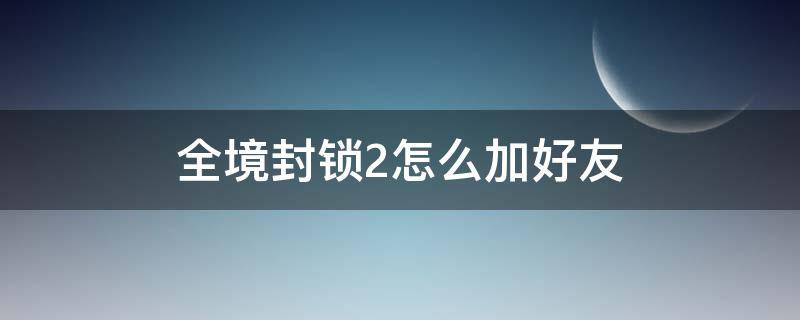 全境封鎖2怎么加好友 全境封鎖2如何加好友