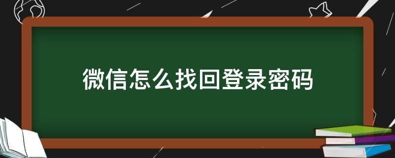 微信怎么找回登錄密碼 微信怎么找回登錄密碼和注冊(cè)