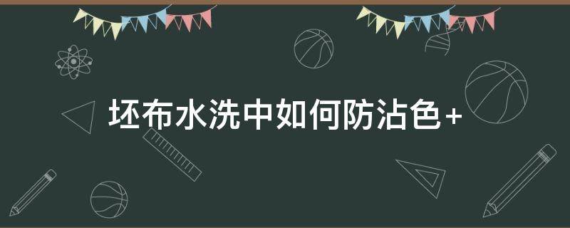 坯布水洗中如何防沾色（布料被染上色怎么办）