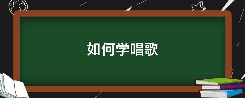 如何学唱歌（如何学唱歌入门教程的软件）