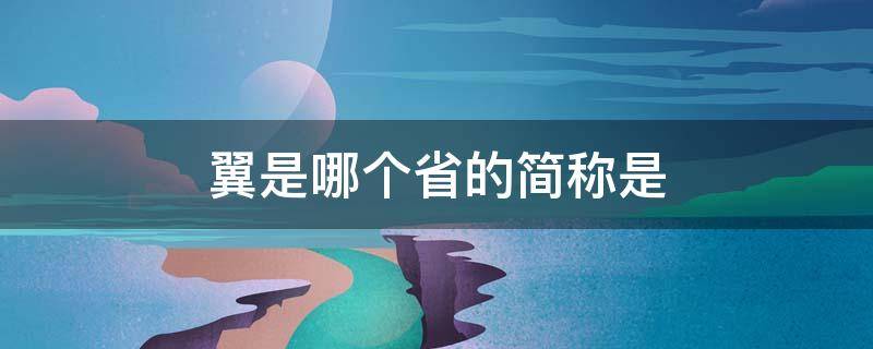 翼是哪個省的簡稱是 翼是哪個省的簡稱是哪個省的簡稱