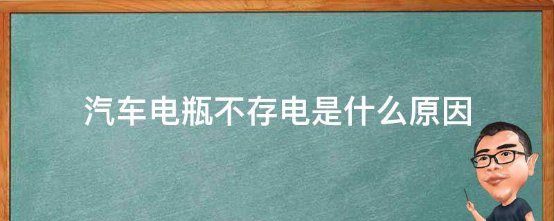 汽车电瓶不存电是什么原因（汽车电瓶存不上电是怎么回事）