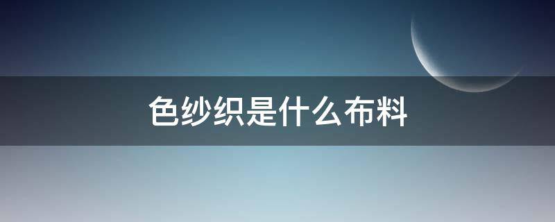 色紗織是什么布料（紗織是什么面料）