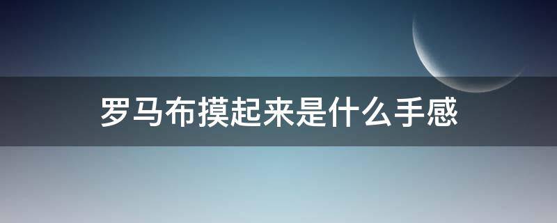 羅馬布摸起來是什么手感 羅馬布是什么料子