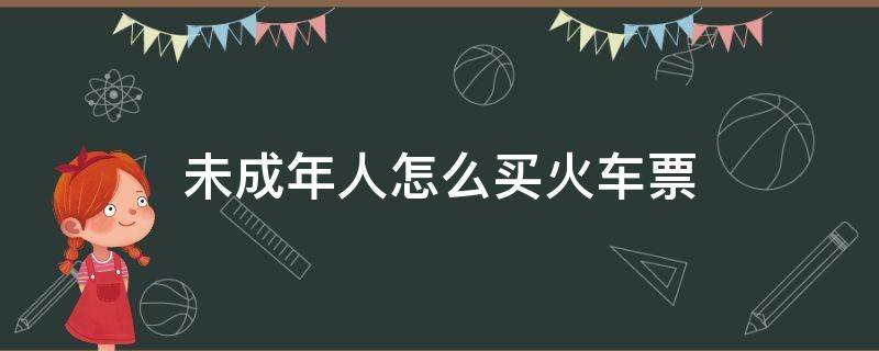 未成年人怎么买火车票 未成年如何买火车票