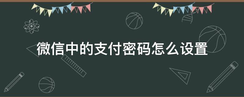 微信中的支付密碼怎么設置（微信中如何設置支付密碼）