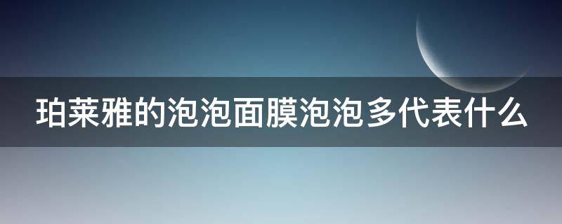 珀萊雅的泡泡面膜泡泡多代表什么 珀萊雅泡泡面膜泡沫多少代表什么