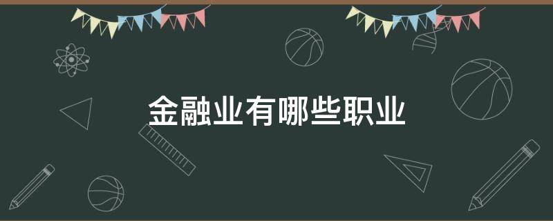 金融业有哪些职业 金融业都有哪些职业