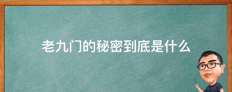 老九门的秘密到底是什么 老九门最后的秘密到底是什么