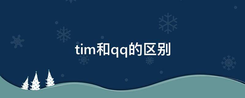 tim和qq的区别 TIM和QQ一样吗