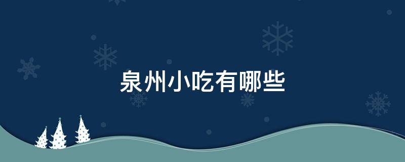 泉州小吃有哪些 泉州小吃有哪些?