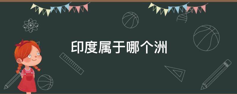 印度属于哪个洲 印度尼西亚属于哪个洲的国家