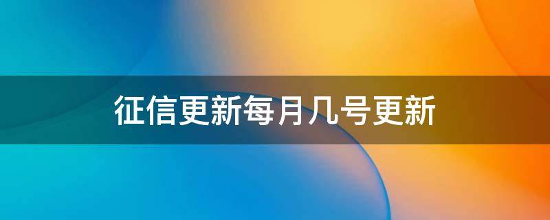 征信更新每月几号更新 银行征信更新每月几号更新