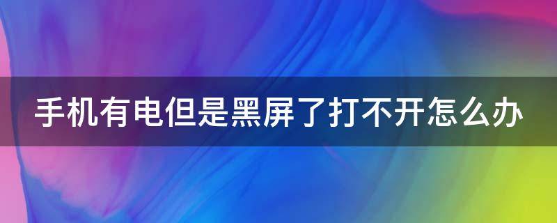 手机有电但是黑屏了打不开怎么办（手机有电但是黑屏了打不开怎么办一加可能是温度过高）