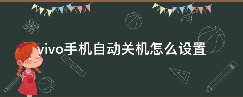 vivo手机自动关机怎么设置（vivo手机自动关机怎么设置在哪里设置）