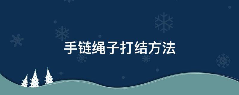 手链绳子打结方法 手链绳子打结方法步骤图