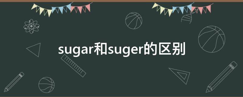 sugar和suger的区别（sugar还是suger）