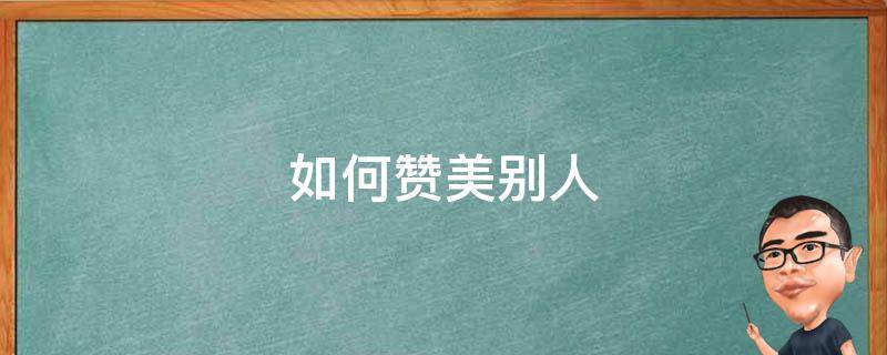 如何贊美別人 如何贊美別人語句