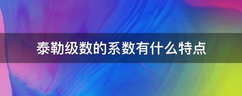 泰勒級(jí)數(shù)的系數(shù)有什么特點(diǎn) 泰勒級(jí)數(shù)指數(shù)函數(shù)