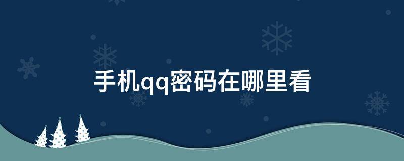 手機qq密碼在哪里看（手機qq的密碼在哪里看）