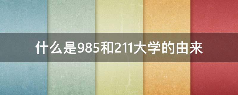 什么是985和211大学的由来 985和211大学是怎么由来的