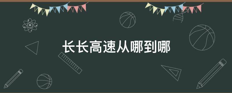 长长高速从哪到哪 长太高速从哪到哪