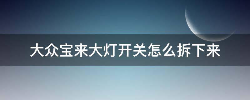 大眾寶來大燈開關(guān)怎么拆下來 大眾寶來燈光開關(guān)怎么拆