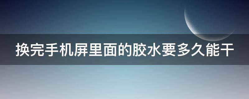 換完手機(jī)屏里面的膠水要多久能干（手機(jī)換屏后膠水漬怎么處理）