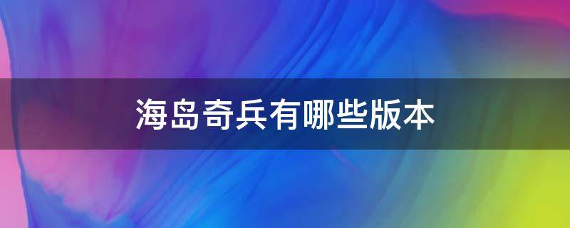 海岛奇兵有哪些版本 海岛奇兵的版本有哪些