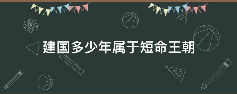 建国多少年属于短命王朝（那个王朝建立最短命）