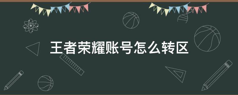 王者榮耀賬號怎么轉區(qū) 王者榮耀轉區(qū)不能轉到已有賬號的區(qū)嗎