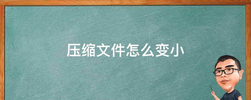 压缩文件怎么变小 压缩文件怎么变小内存