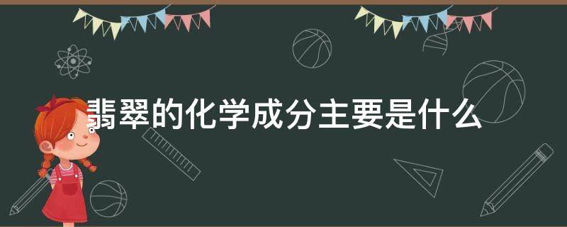 翡翠的化学成分主要是什么 翡翠的化学名称是什么