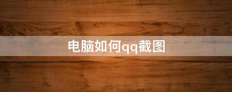 電腦如何qq截圖 電腦qq截圖