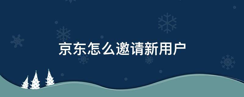 京東怎么邀請(qǐng)新用戶 京東怎么邀請(qǐng)新用戶有獎(jiǎng)勵(lì)嗎