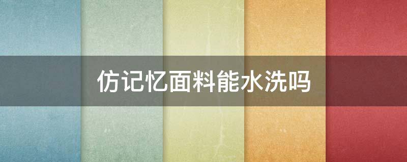 仿記憶面料能水洗嗎（什么是仿記憶面料）