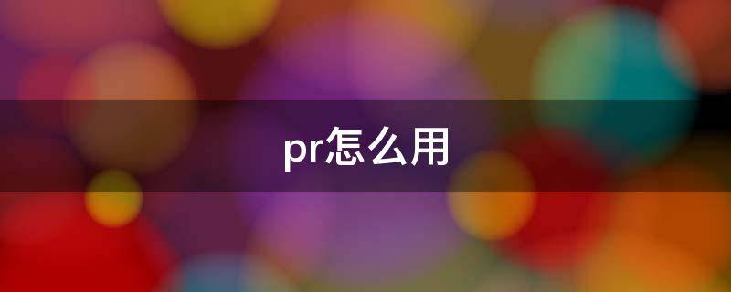 pr怎么用 pr怎么用绿幕