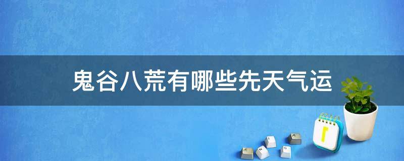 鬼谷八荒有哪些先天气运 鬼谷八荒哪些先天气运好