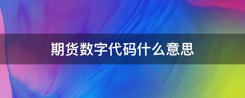 期货数字代码什么意思（期货名称代码）