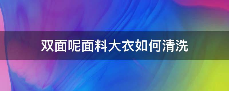 雙面呢面料大衣如何清洗 雙面大衣怎么清洗