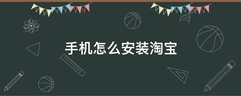 手機(jī)怎么安裝淘寶 手機(jī)怎樣安裝淘寶