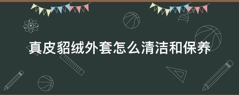 真皮貂绒外套怎么清洁和保养 貂绒外套如何清洗