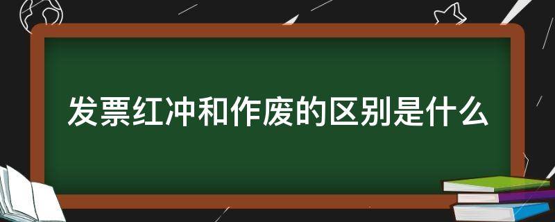 发票红冲和作废的区别是什么（发票红冲和作废一样吗）