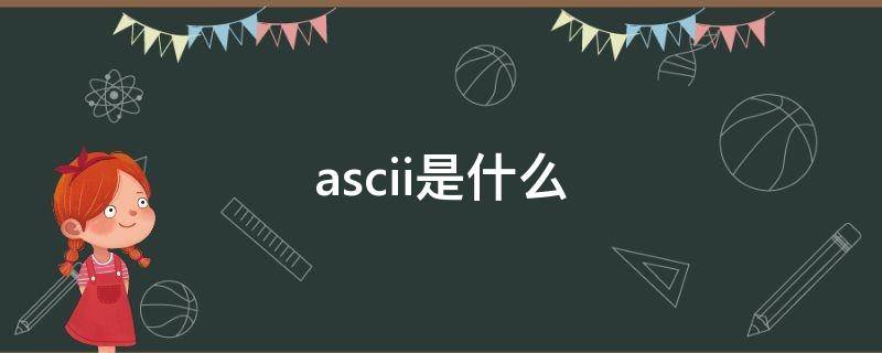 ascii是什么（ascii是什么的簡稱）