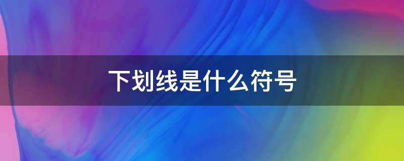 下劃線是什么符號（下劃線是什么符號手機怎么打）