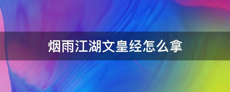 烟雨江湖文皇经怎么拿（烟雨江湖文皇经有什么用）