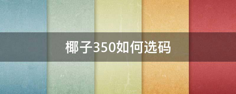 椰子350如何選碼（椰子350怎么看碼）