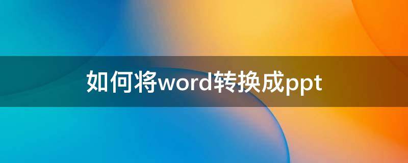 如何将word转换成ppt（如何将word转换成ppt格式）