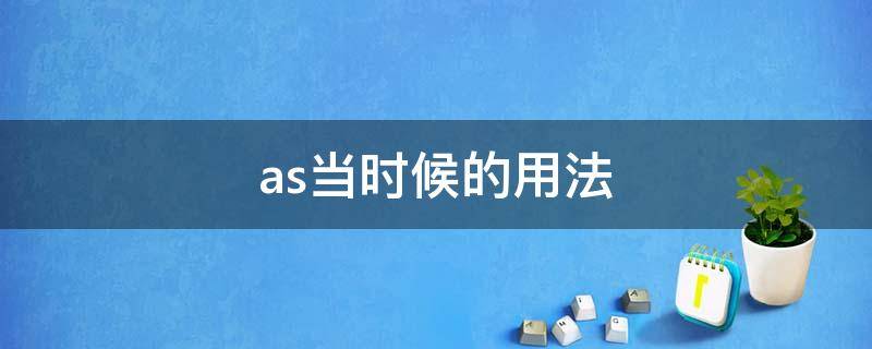 as當(dāng)...時候的用法 as當(dāng)...時候的用法造句